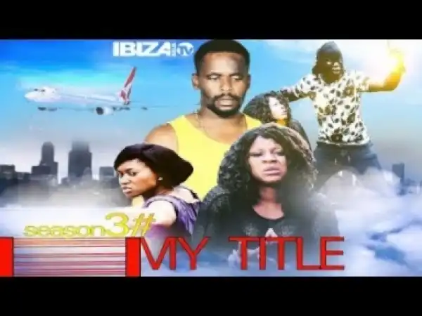 Video: My Title 3 -  Latest 2018 Nigerian Nollywoood Movies